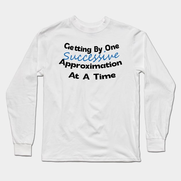 Getting by One Successive Approximation at a time Design Long Sleeve T-Shirt by eyoubree